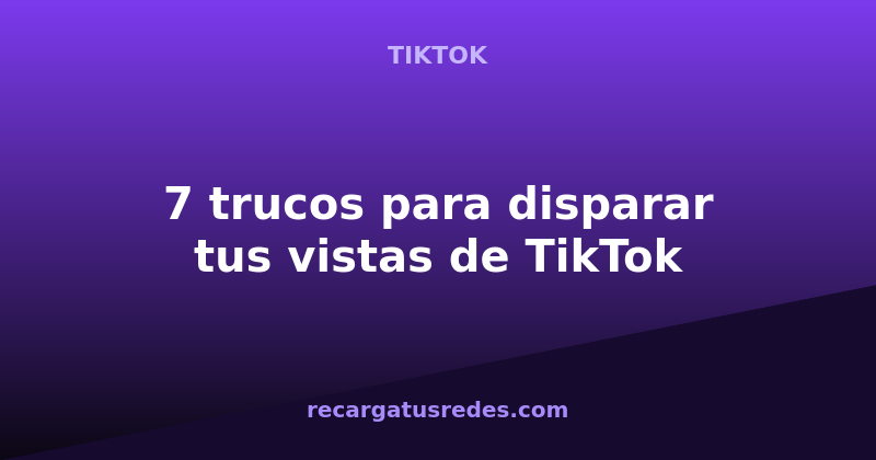 7-trucos-para-que-tus-vistas-de-tiktok-se-disparen
