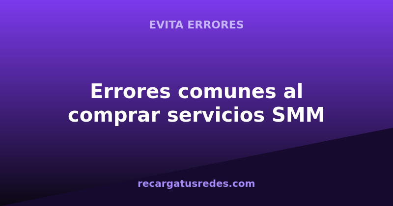 errores-comunes-al-comprar-servicios-smm-y-como-evitarlos